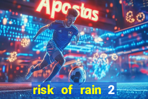 risk of rain 2 tier list